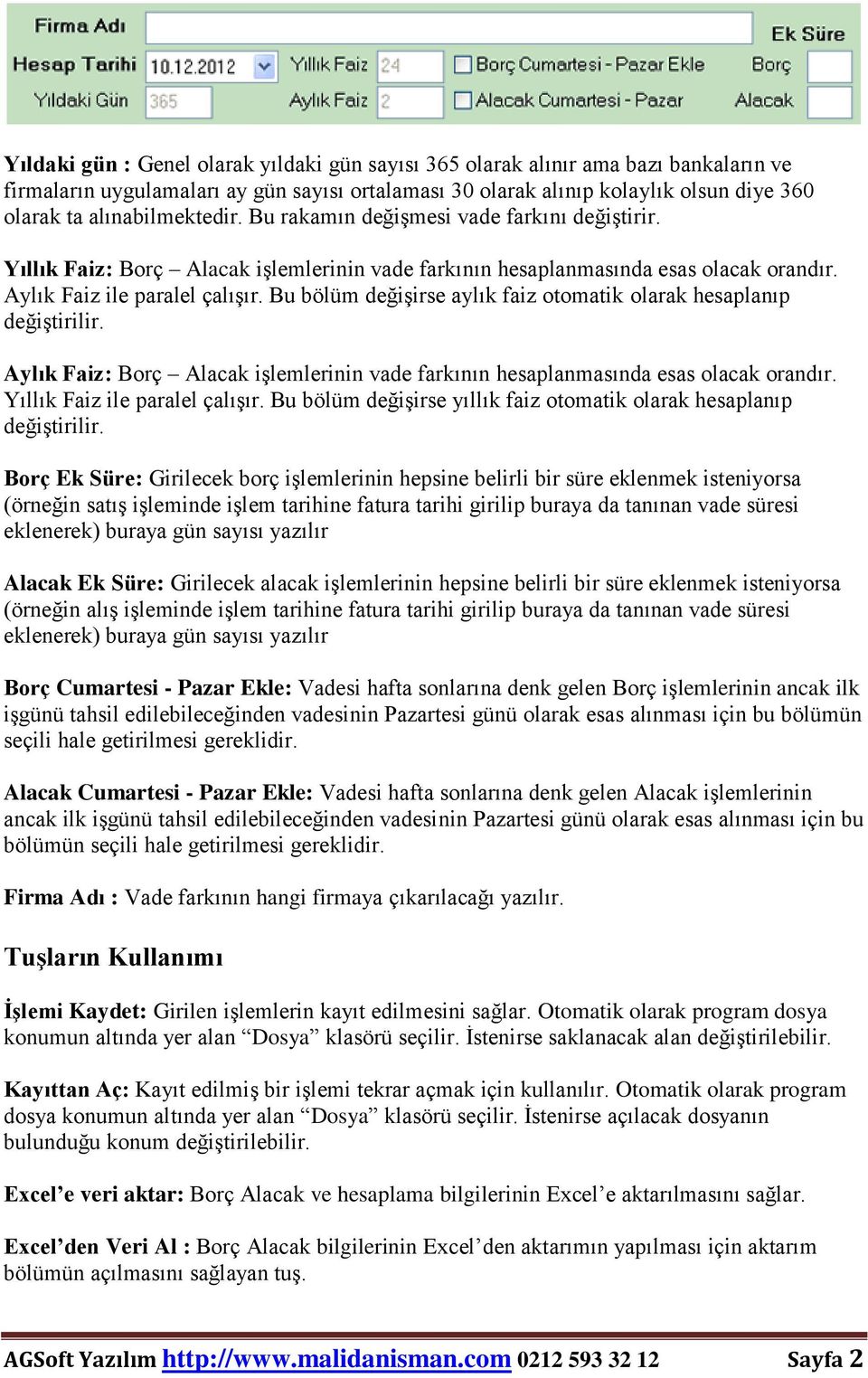 Bu bölüm değişirse aylık faiz otomatik olarak hesaplanıp değiştirilir. Aylık Faiz: Borç Alacak işlemlerinin vade farkının hesaplanmasında esas olacak orandır. Yıllık Faiz ile paralel çalışır.