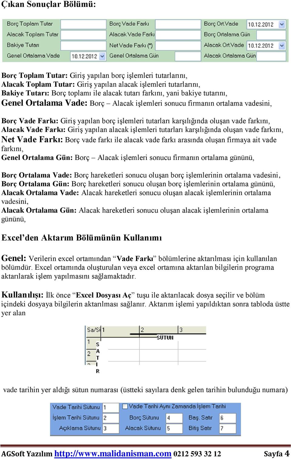 Alacak Vade Farkı: Giriş yapılan alacak işlemleri tutarları karşılığında oluşan vade farkını, Net Vade Farkı: Borç vade farkı ile alacak vade farkı arasında oluşan firmaya ait vade farkını, Genel