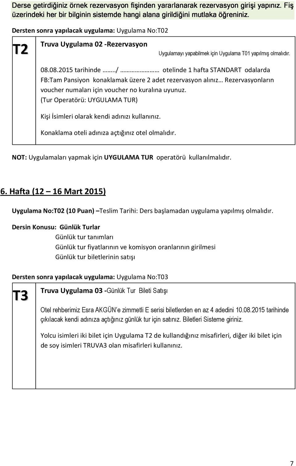 ./ otelinde 1 hafta STANDART odalarda FB:Tam Pansiyon konaklamak üzere 2 adet rezervasyon alınız Rezervasyonların voucher numaları için voucher no kuralına uyunuz.