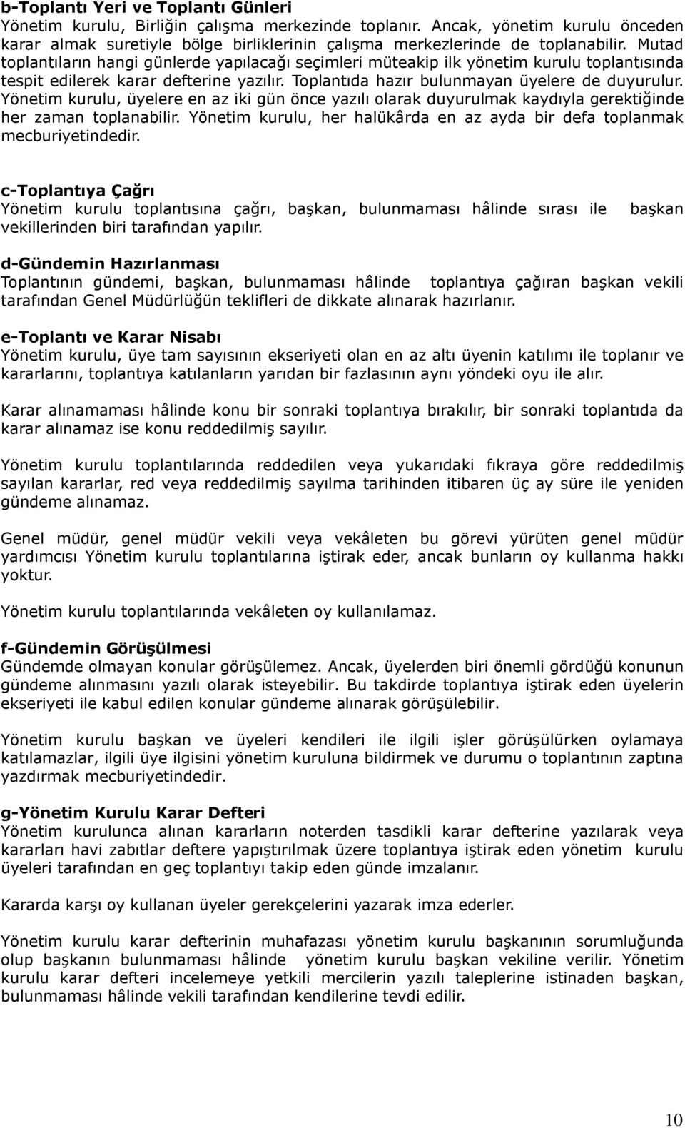 Yönetim kurulu, üyelere en az iki gün önce yazılı olarak duyurulmak kaydıyla gerektiğinde her zaman toplanabilir. Yönetim kurulu, her halükârda en az ayda bir defa toplanmak mecburiyetindedir.