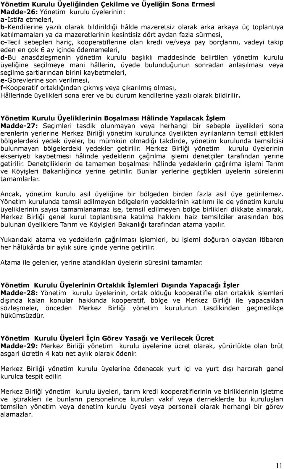 ödememeleri, d-bu anasözleşmenin yönetim kurulu başlıklı maddesinde belirtilen yönetim kurulu üyeliğine seçilmeye mani hâllerin, üyede bulunduğunun sonradan anlaşılması veya seçilme şartlarından