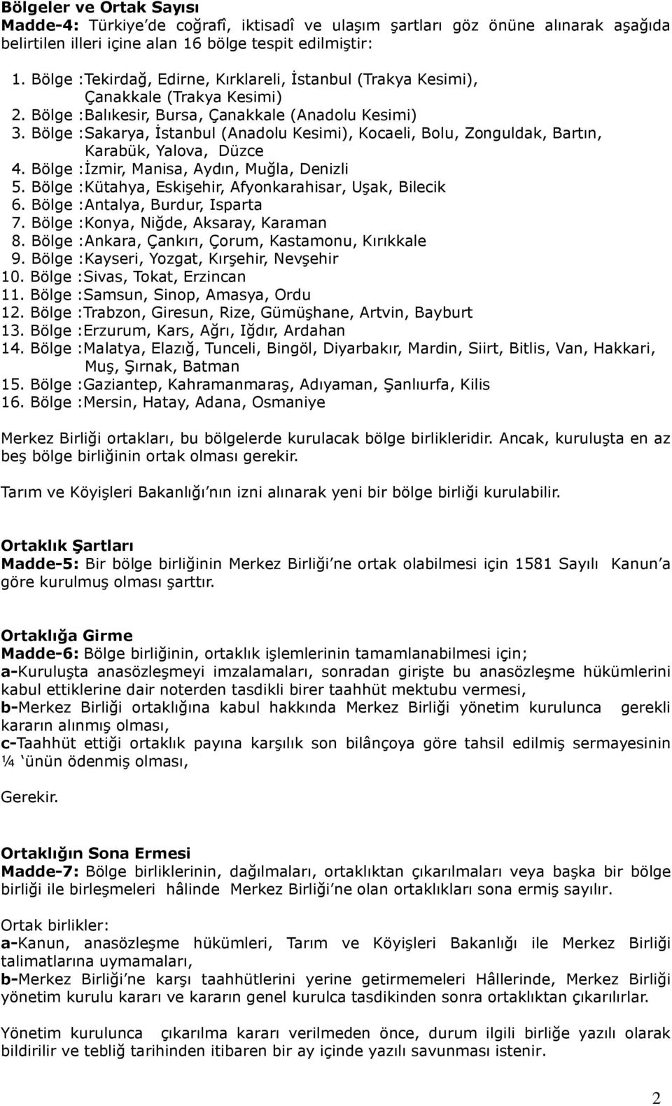 Bölge :Sakarya, İstanbul (Anadolu Kesimi), Kocaeli, Bolu, Zonguldak, Bartın, Karabük, Yalova, Düzce 4. Bölge :İzmir, Manisa, Aydın, Muğla, Denizli 5.