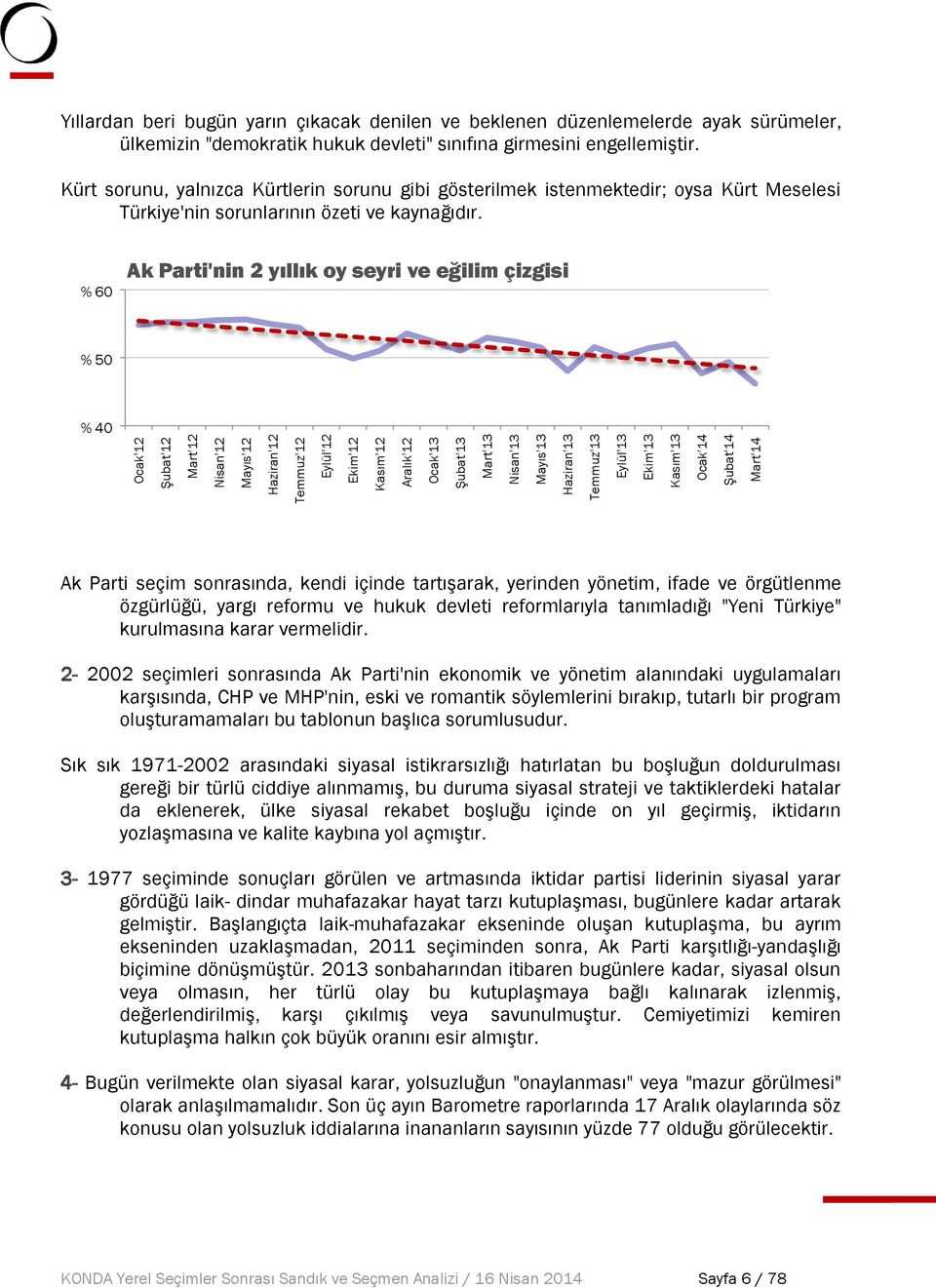 Kürt sorunu, yalnızca Kürtlerin sorunu gibi gösterilmek istenmektedir; oysa Kürt Meselesi 'nin sorunlarının özeti ve kaynağıdır.