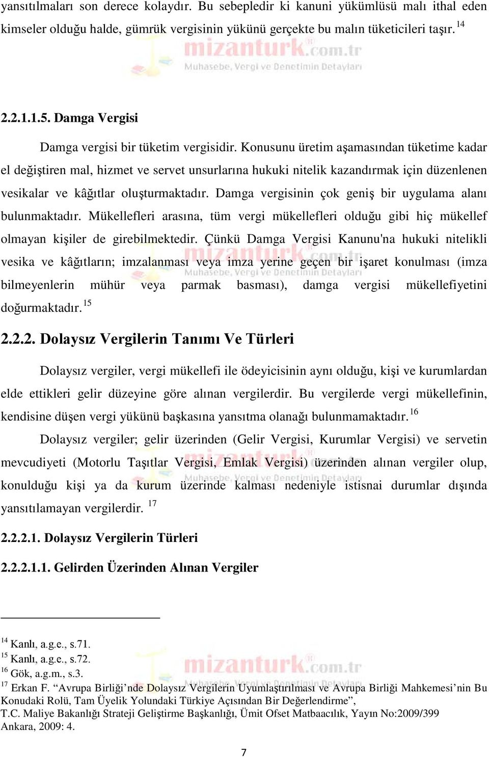 Konusunu üretim aşamasından tüketime kadar el değiştiren mal, hizmet ve servet unsurlarına hukuki nitelik kazandırmak için düzenlenen vesikalar ve kâğıtlar oluşturmaktadır.