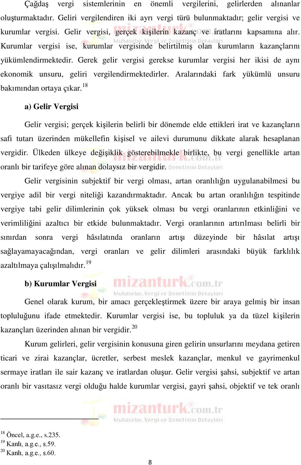 Gerek gelir vergisi gerekse kurumlar vergisi her ikisi de aynı ekonomik unsuru, geliri vergilendirmektedirler. Aralarındaki fark yükümlü unsuru bakımından ortaya çıkar.