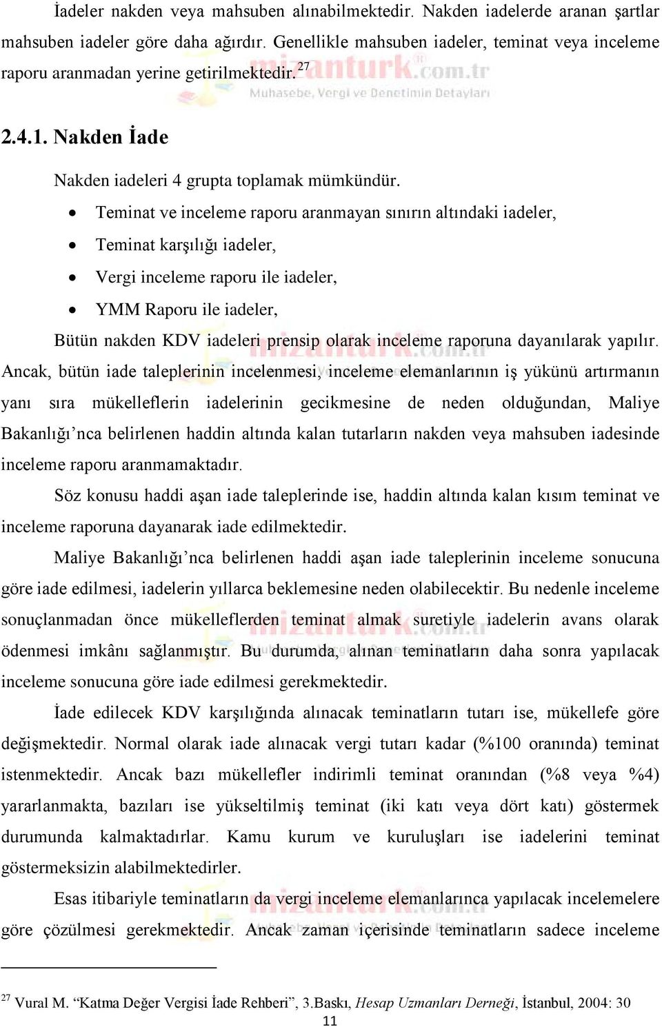 Teminat ve inceleme raporu aranmayan sınırın altındaki iadeler, Teminat karşılığı iadeler, Vergi inceleme raporu ile iadeler, YMM Raporu ile iadeler, Bütün nakden KDV iadeleri prensip olarak inceleme