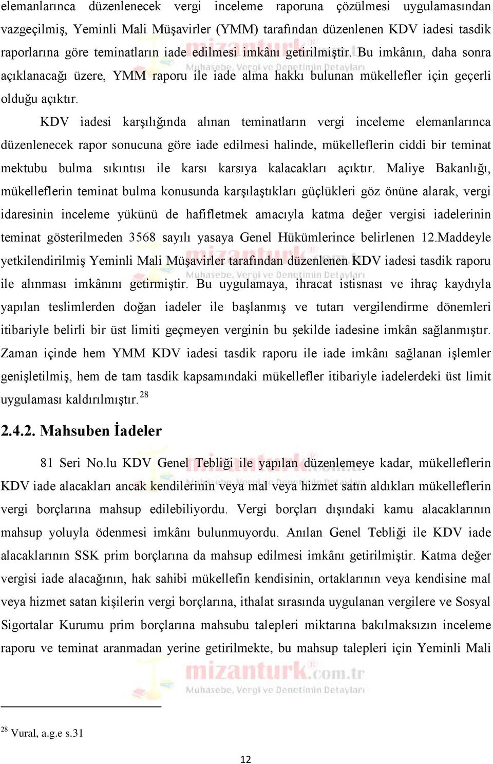 KDV iadesi karşılığında alınan teminatların vergi inceleme elemanlarınca düzenlenecek rapor sonucuna göre iade edilmesi halinde, mükelleflerin ciddi bir teminat mektubu bulma sıkıntısı ile karsı