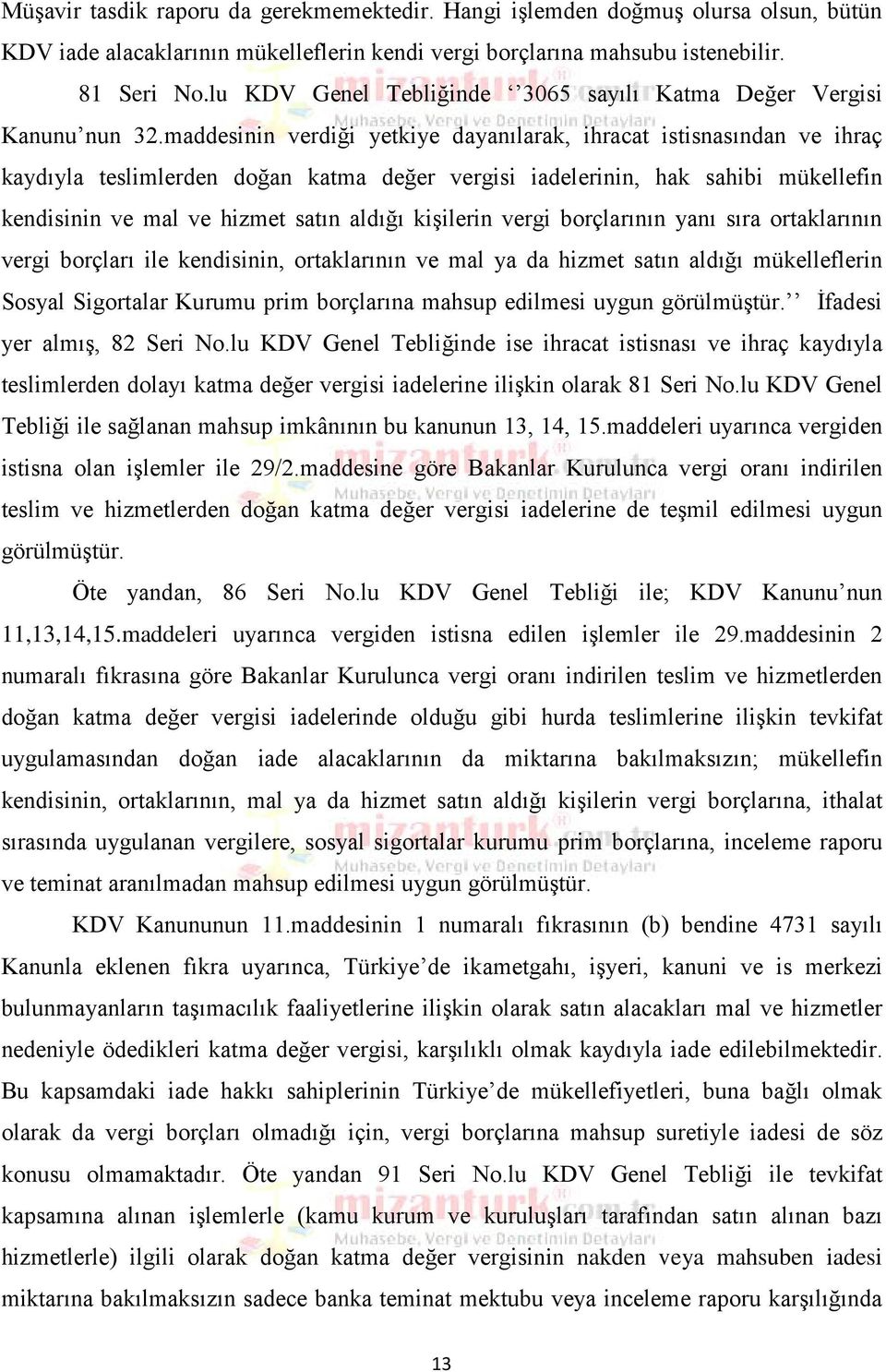 maddesinin verdiği yetkiye dayanılarak, ihracat istisnasından ve ihraç kaydıyla teslimlerden doğan katma değer vergisi iadelerinin, hak sahibi mükellefin kendisinin ve mal ve hizmet satın aldığı