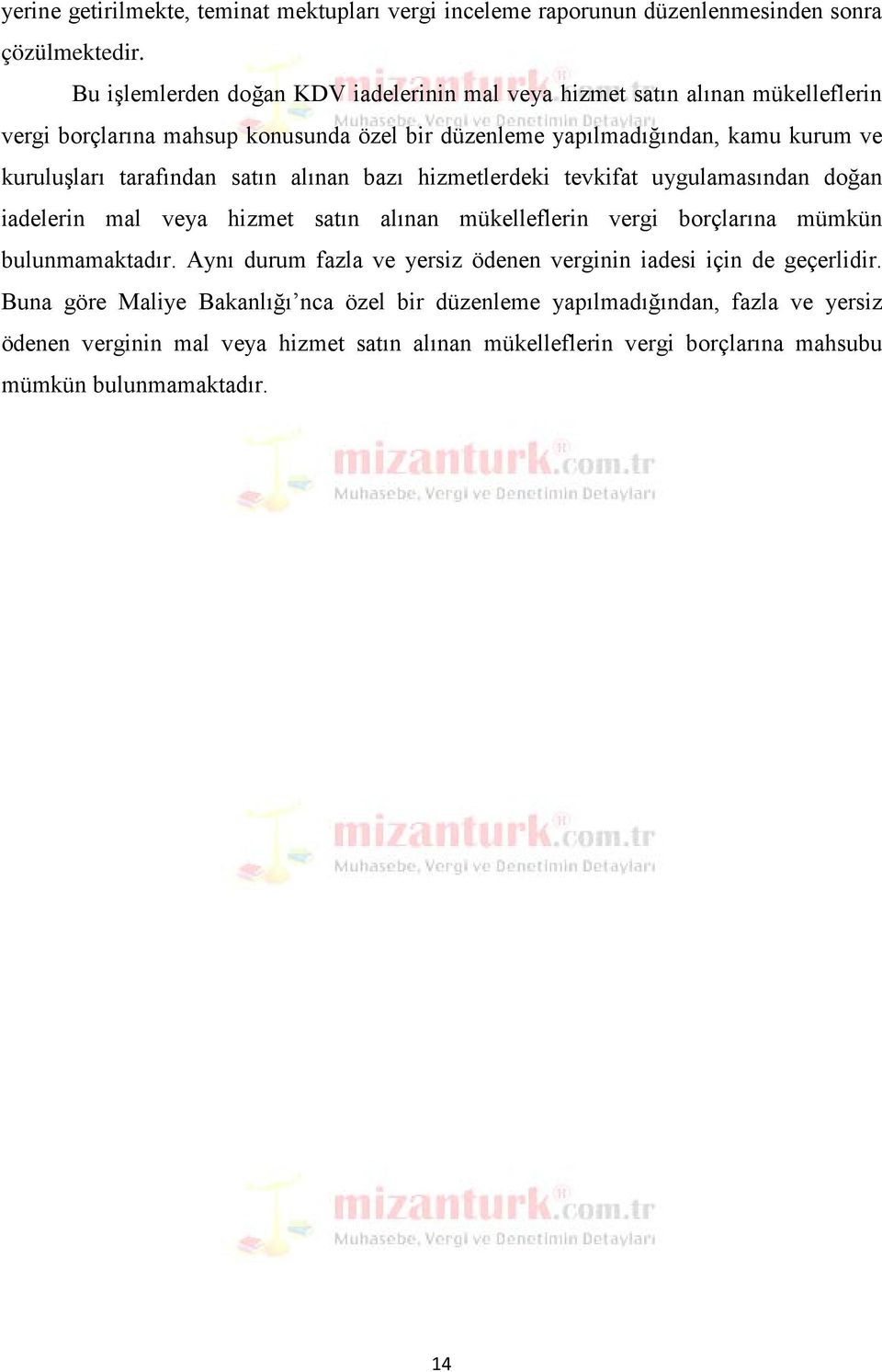 tarafından satın alınan bazı hizmetlerdeki tevkifat uygulamasından doğan iadelerin mal veya hizmet satın alınan mükelleflerin vergi borçlarına mümkün bulunmamaktadır.