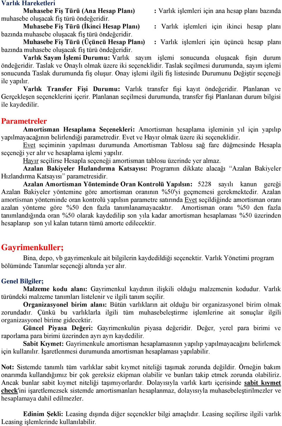 Muhasebe Fiş Türü (Üçüncü Hesap Planı) : Varlık işlemleri için üçüncü hesap planı bazında muhasebe oluşacak fiş türü öndeğeridir.