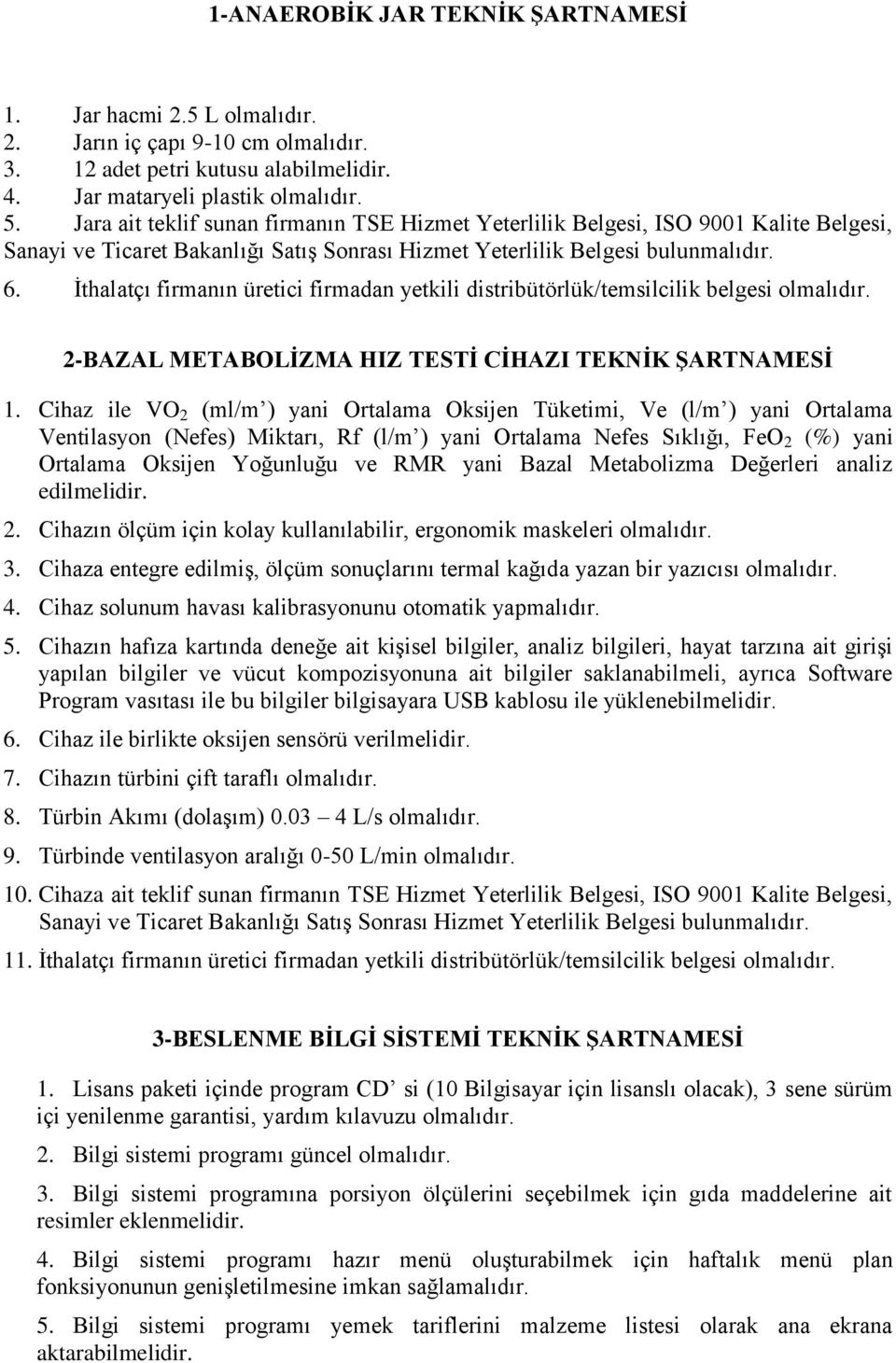 İthalatçı firmanın üretici firmadan yetkili distribütörlük/temsilcilik belgesi olmalıdır. 2-BAZAL METABOLİZMA HIZ TESTİ CİHAZI TEKNİK ŞARTNAMESİ 1.