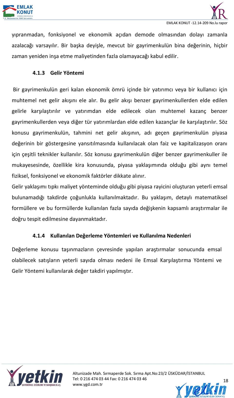 3 Gelir Yöntemi Bir gayrimenkulün geri kalan ekonomik ömrü içinde bir yatırımcı veya bir kullanıcı için muhtemel net gelir akışını ele alır.