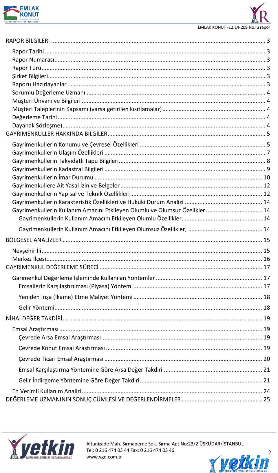 .. 5 Gayrimenkullerin Ulaşım Özellikleri... 7 Gayrimenkullerin Takyidatlı Tapu Bilgileri... 8 Gayrimenkullerin Kadastral Bilgileri... 9 Gayrimenkullerin İmar Durumu.