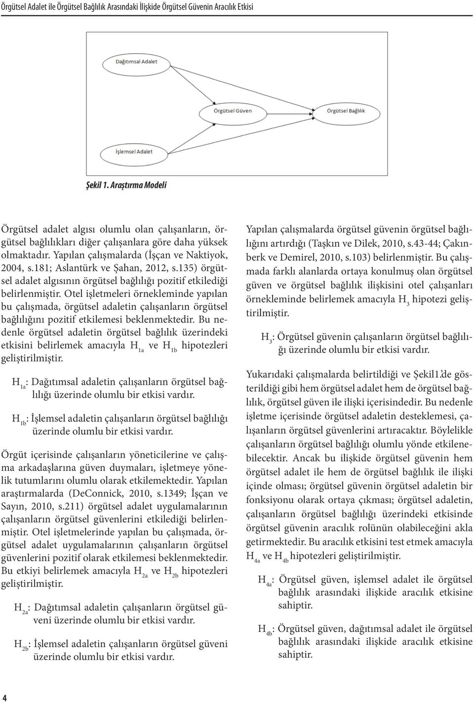 181; Aslantürk ve Şahan, 2012, s.135) örgütsel adalet algısının örgütsel bağlılığı pozitif etkilediği belirlenmiştir.