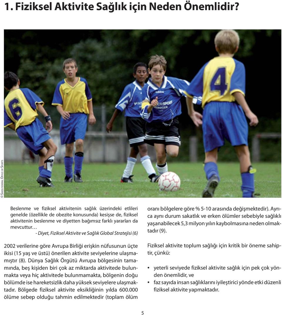 5 SWISS FEDERAL OFFICE OF SPORTS Beslenme ve fiziksel aktivitenin sağlık üzerindeki etlileri genelde (özellikle de obezite konusunda) kesişse de, fiziksel aktivitenin beslenme ve diyetten bağımsız