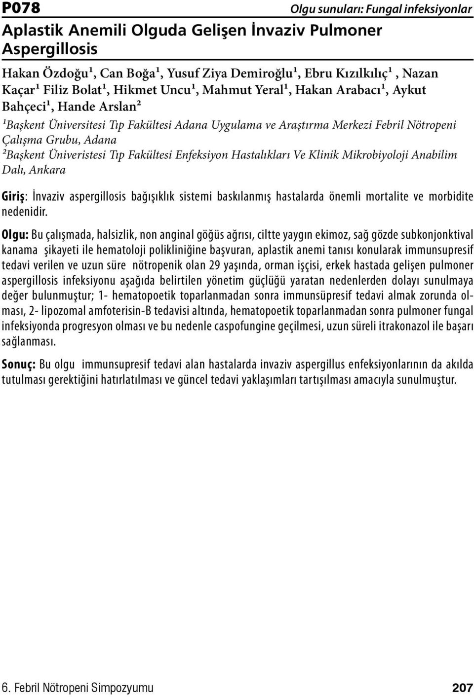 Hastalıkları Ve Klinik Mikrobiyoloji Anabilim Dalı, Ankara Giriş: İnvaziv aspergillosis bağışıklık sistemi baskılanmış hastalarda önemli mortalite ve morbidite nedenidir.