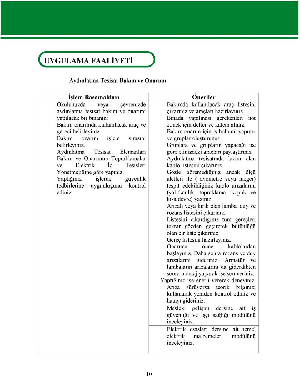 Yaptığınız işlerde güvenlik tedbirlerine uygunluğunu kontrol ediniz. Öneriler Bakımda kullanılacak araç listesini çıkarınız ve araçları hazırlayınız.