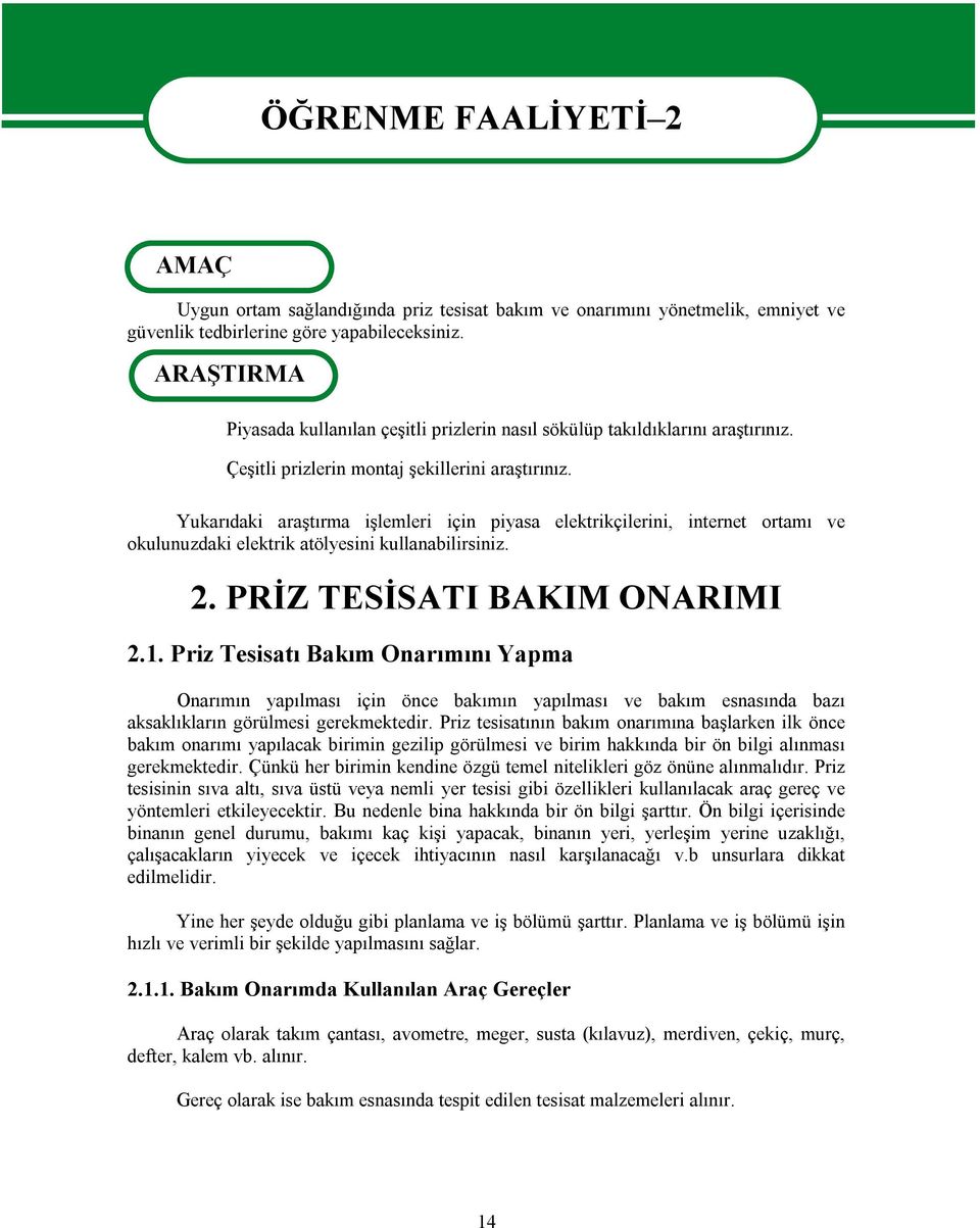 Yukarıdaki araştırma işlemleri için piyasa elektrikçilerini, internet ortamı ve okulunuzdaki elektrik atölyesini kullanabilirsiniz. 2. PRİZ TESİSATI BAKIM ONARIMI 2.1.