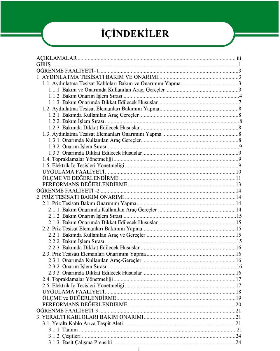 ..8 1.2.3. Bakımda Dikkat Edilecek Hususlar...8 1.3. Aydınlatma Tesisat Elemanları Onarımını Yapma...8 1.3.1. Onarımda Kullanılan Araç Gereçler...8 1.3.2. Onarım İşlem Sırası...9 1.3.3. Onarımda Dikkat Edilecek Hususlar.