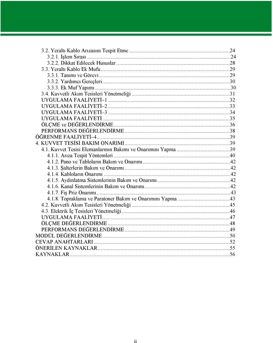 ..36 PERFORMANS DEĞERLENDİRME...38 ÖĞRENME FAALİYETİ 4...39 4. KUVVET TESİSİ BAKIM ONARIMI...39 4.1. Kuvvet Tesisi Elemanlarının Bakımı ve Onarımını Yapma...39 4.1.1. Arıza Tespit Yöntemleri...40 4.1.2.