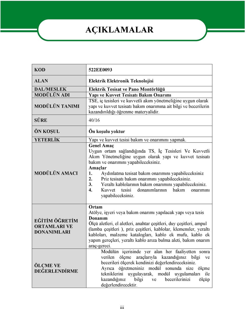 ÖN KOŞUL YETERLİK MODÜLÜN AMACI EĞİTİM ÖĞRETİM ORTAMLARI VE DONANIMLARI ÖLÇME VE DEĞERLENDİRME Ön koşulu yoktur Yapı ve kuvvet tesisi bakım ve onarımını yapmak.