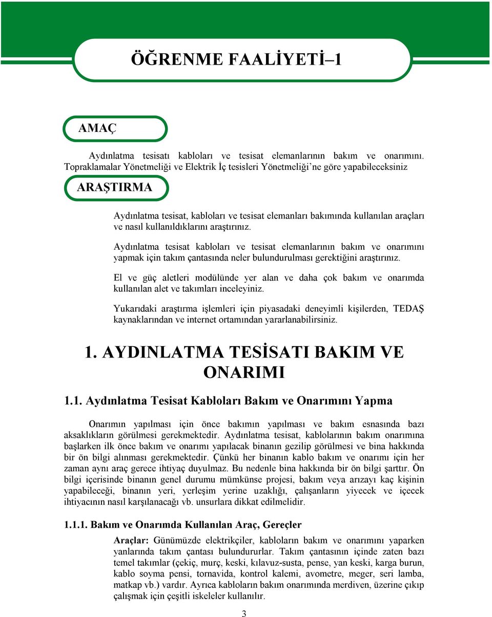 kullanıldıklarını araştırınız. Aydınlatma tesisat kabloları ve tesisat elemanlarının bakım ve onarımını yapmak için takım çantasında neler bulundurulması gerektiğini araştırınız.