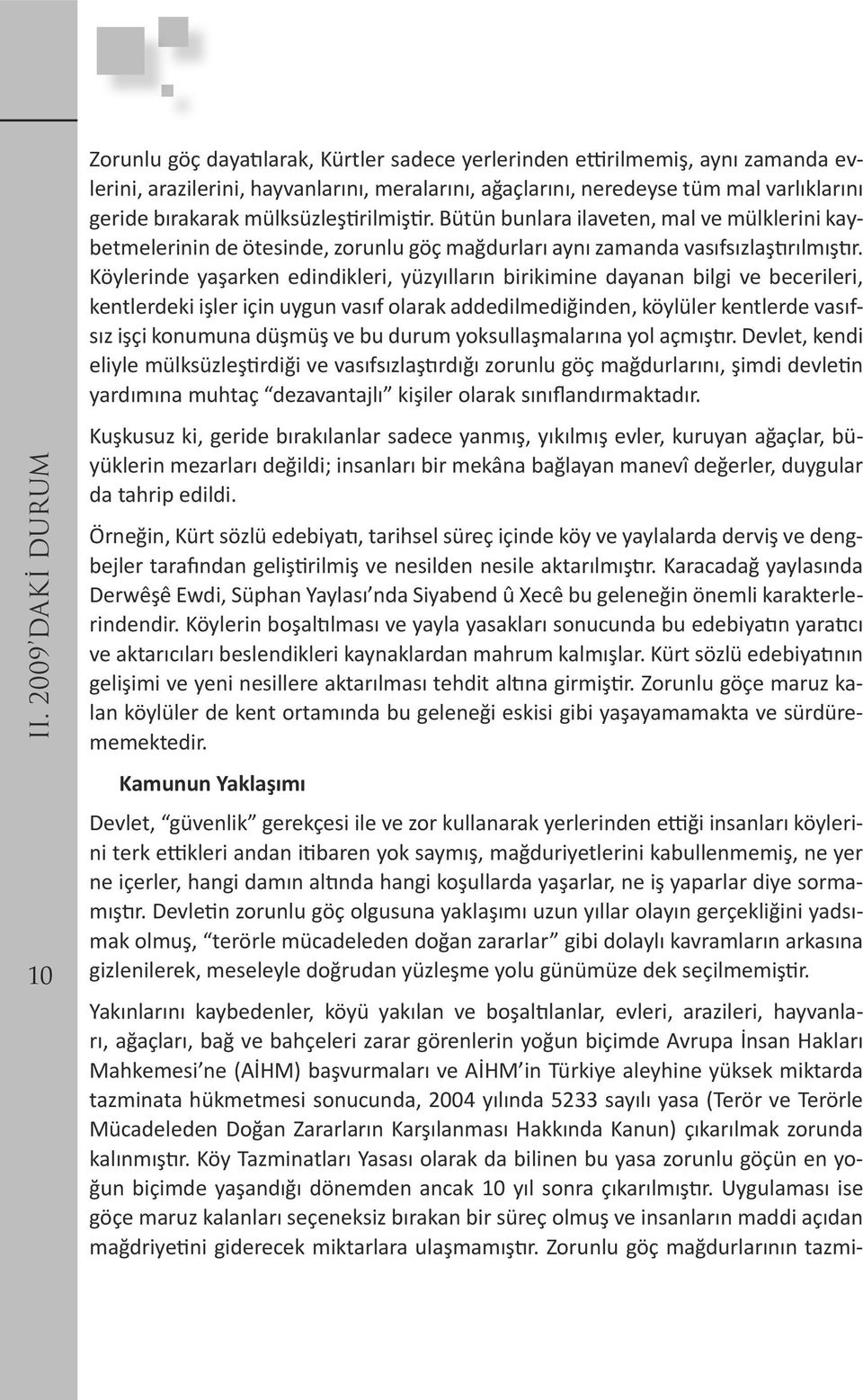 Köylerinde yaşarken edindikleri, yüzyılların birikimine dayanan bilgi ve becerileri, kentlerdeki işler için uygun vasıf olarak addedilmediğinden, köylüler kentlerde vasıfsız işçi konumuna düşmüş ve