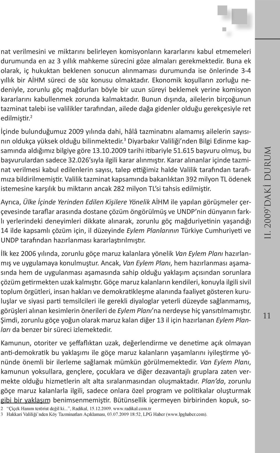 Ekonomik koşulların zorluğu nedeniyle, zorunlu göç mağdurları böyle bir uzun süreyi beklemek yerine komisyon kararlarını kabullenmek zorunda kalmaktadır.