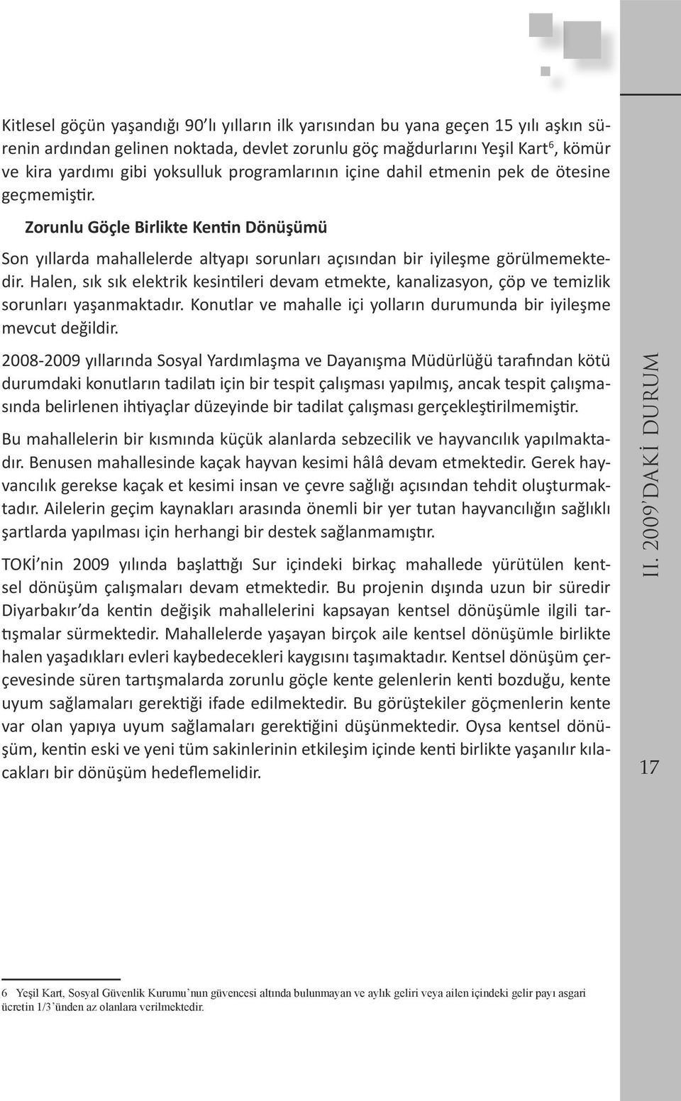 Halen, sık sık elektrik kesintileri devam etmekte, kanalizasyon, çöp ve temizlik sorunları yaşanmaktadır. Konutlar ve mahalle içi yolların durumunda bir iyileşme mevcut değildir.