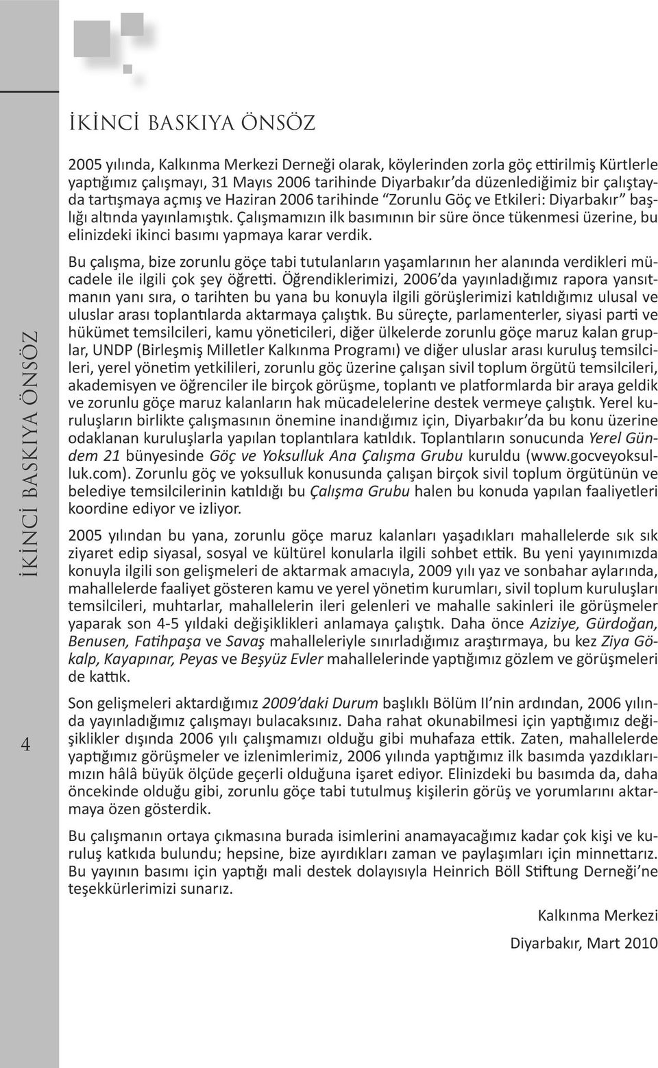 Çalışmamızın ilk basımının bir süre önce tükenmesi üzerine, bu elinizdeki ikinci basımı yapmaya karar verdik.