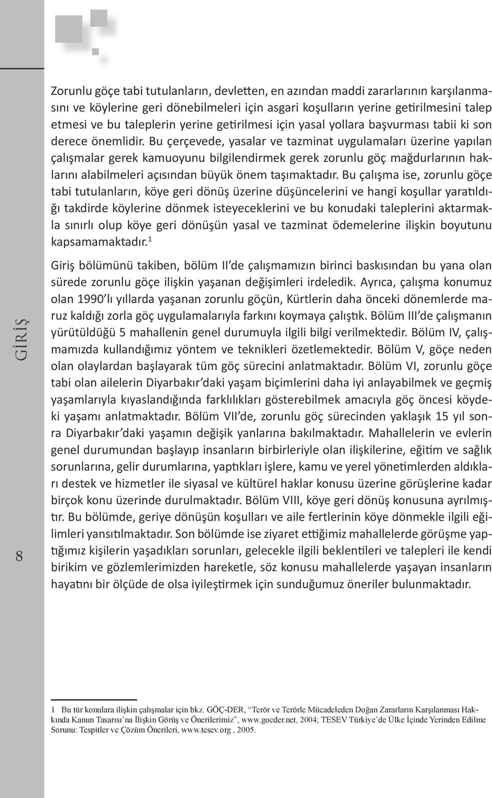 Bu çerçevede, yasalar ve tazminat uygulamaları üzerine yapılan çalışmalar gerek kamuoyunu bilgilendirmek gerek zorunlu göç mağdurlarının haklarını alabilmeleri açısından büyük önem taşımaktadır.