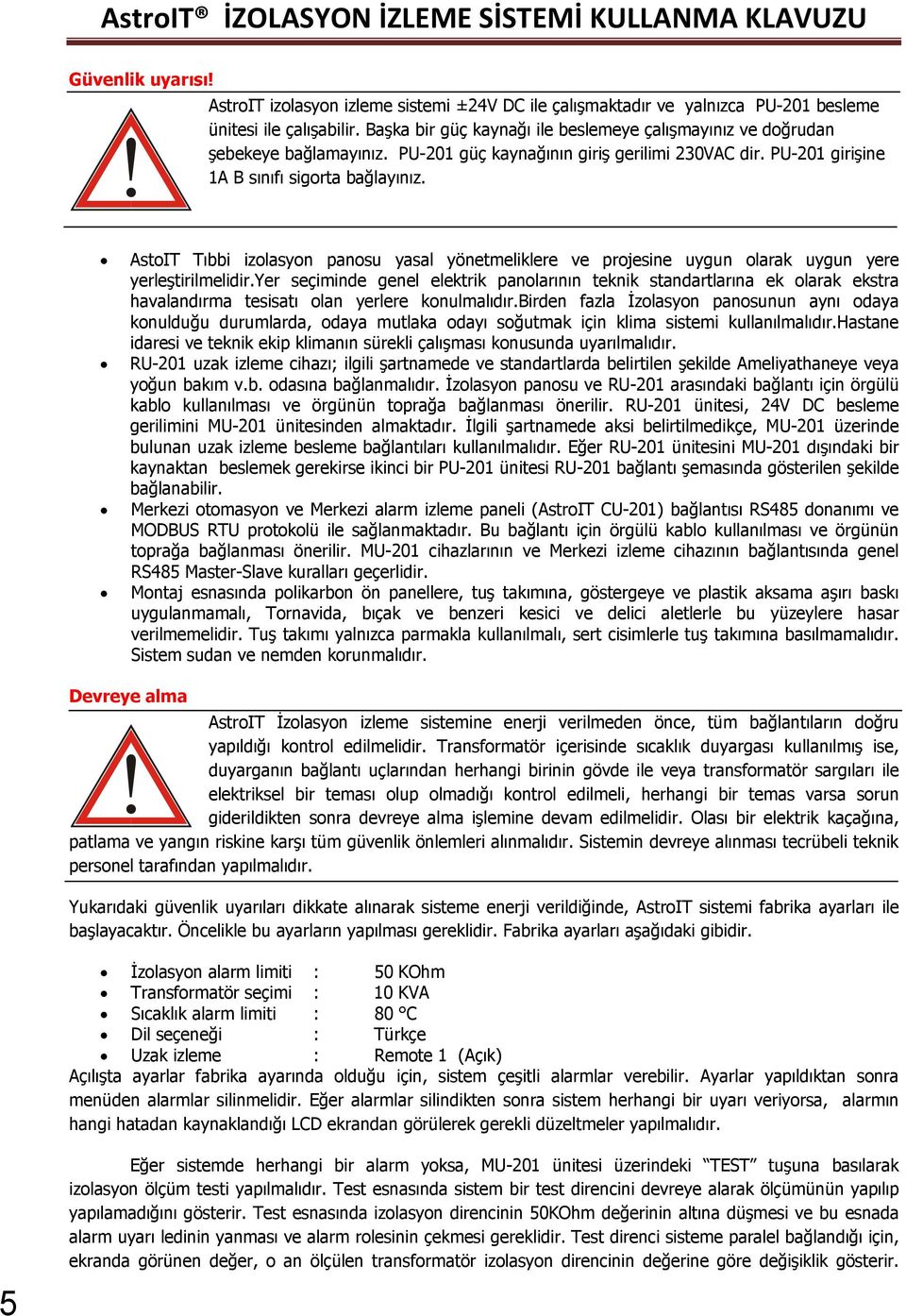 AstoIT Tıbbi izolasyon panosu yasal yönetmeliklere ve projesine uygun olarak uygun yere yerleştirilmelidir.