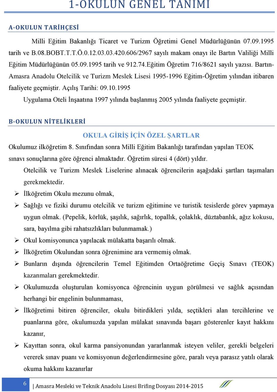 Bartın- Amasra Anadolu Otelcilik ve Turizm Meslek Lisesi 1995-1996 Eğitim-Öğretim yılından itibaren faaliyete geçmiştir. Açılış Tarihi: 09.10.