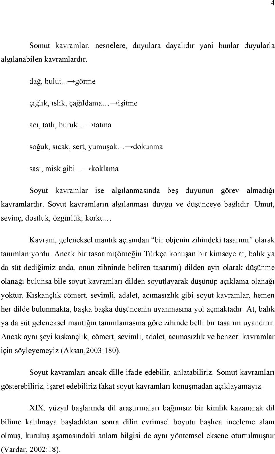 Soyut kavramların algılanması duygu ve düşünceye bağlıdır. Umut, sevinç, dostluk, özgürlük, korku Kavram, geleneksel mantık açısından bir objenin zihindeki tasarımı olarak tanımlanıyordu.