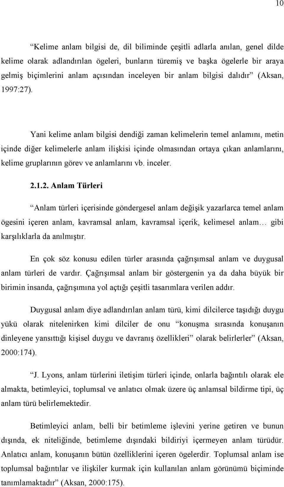 Yani kelime anlam bilgisi dendiği zaman kelimelerin temel anlamını, metin içinde diğer kelimelerle anlam ilişkisi içinde olmasından ortaya çıkan anlamlarını, kelime gruplarının görev ve anlamlarını