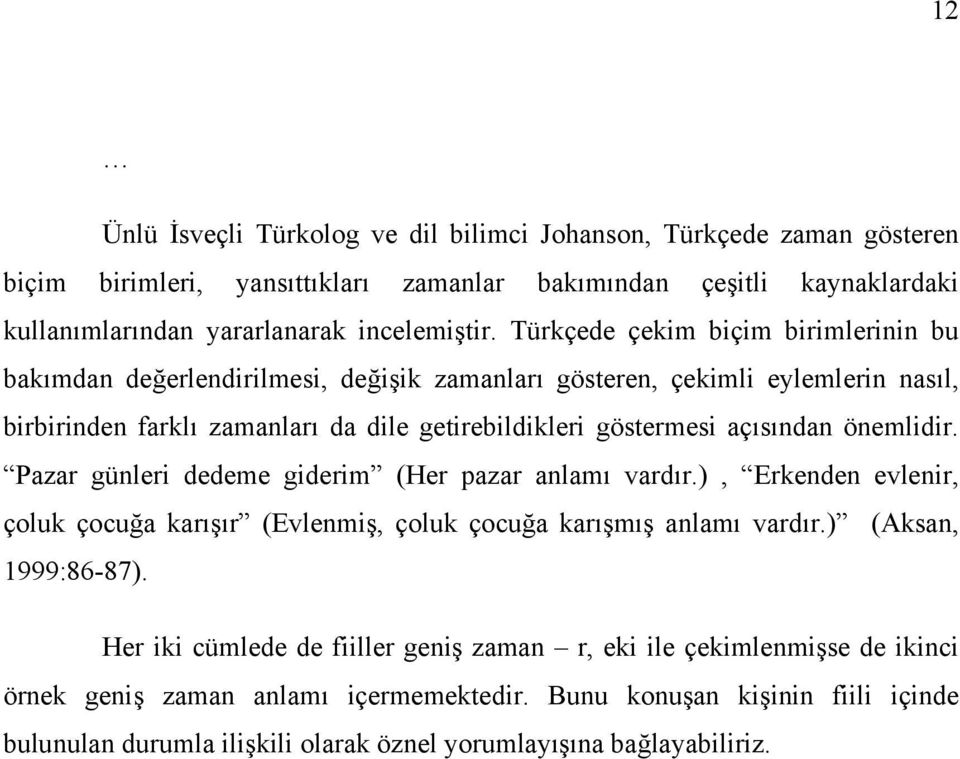 önemlidir. Pazar günleri dedeme giderim (Her pazar anlamı vardır.), Erkenden evlenir, çoluk çocuğa karışır (Evlenmiş, çoluk çocuğa karışmış anlamı vardır.) (Aksan, 1999:86-87).