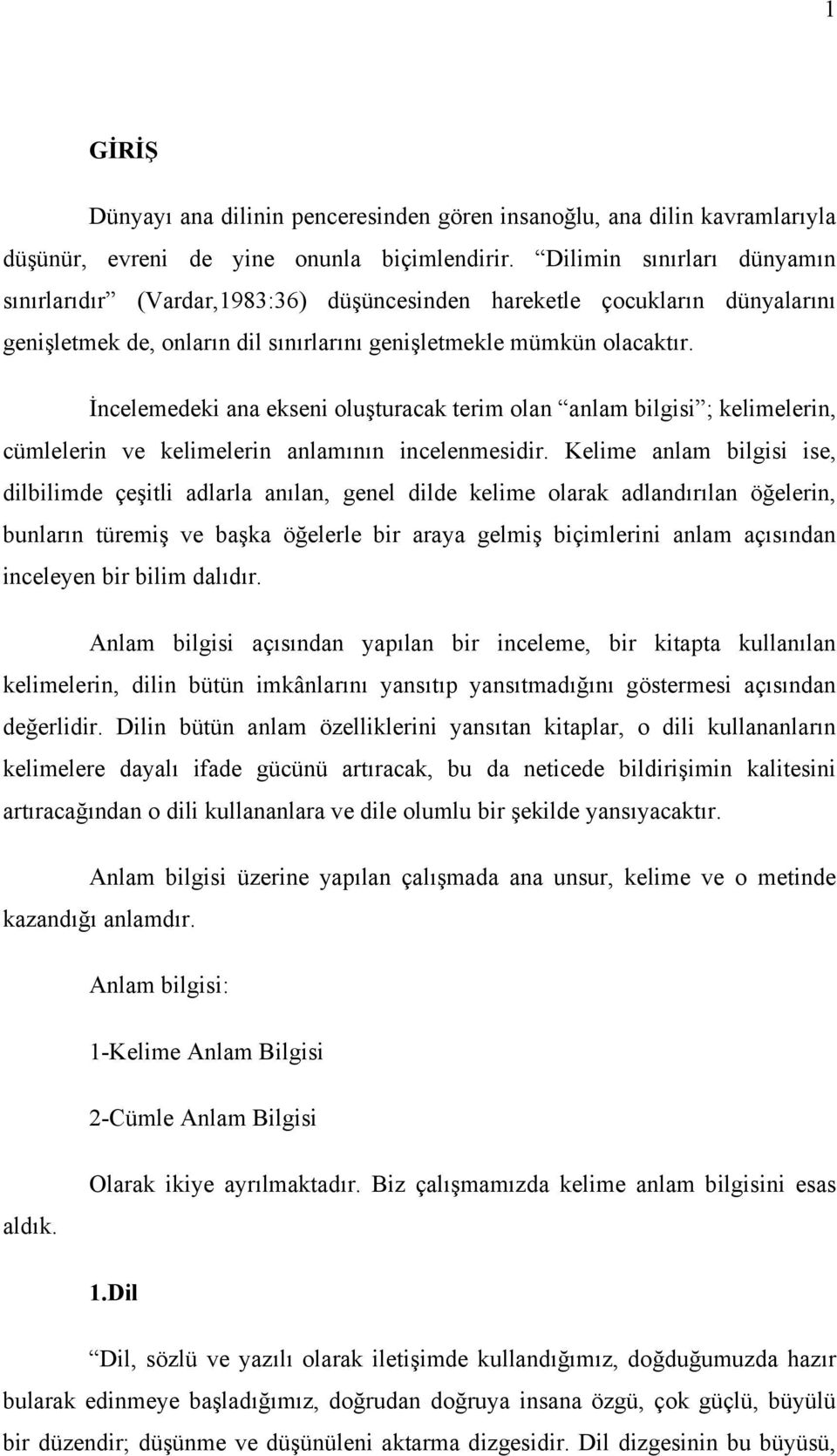 İncelemedeki ana ekseni oluşturacak terim olan anlam bilgisi ; kelimelerin, cümlelerin ve kelimelerin anlamının incelenmesidir.