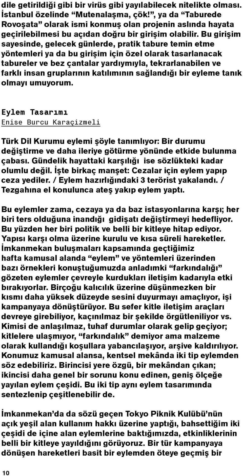 Bu girişim sayesinde, gelecek günlerde, pratik tabure temin etme yöntemleri ya da bu girişim için özel olarak tasarlanacak tabureler ve bez çantalar yardıymıyla, tekrarlanabilen ve farklı insan