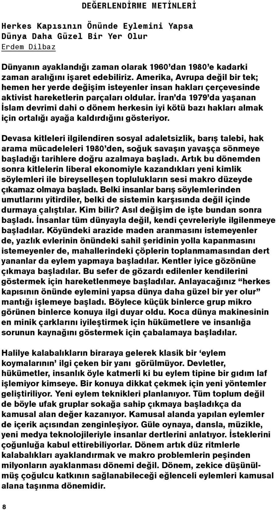 İran da 1979 da yaşanan İslam devrimi dahi o dönem herkesin iyi kötü bazı hakları almak için ortalığı ayağa kaldırdığını gösteriyor.