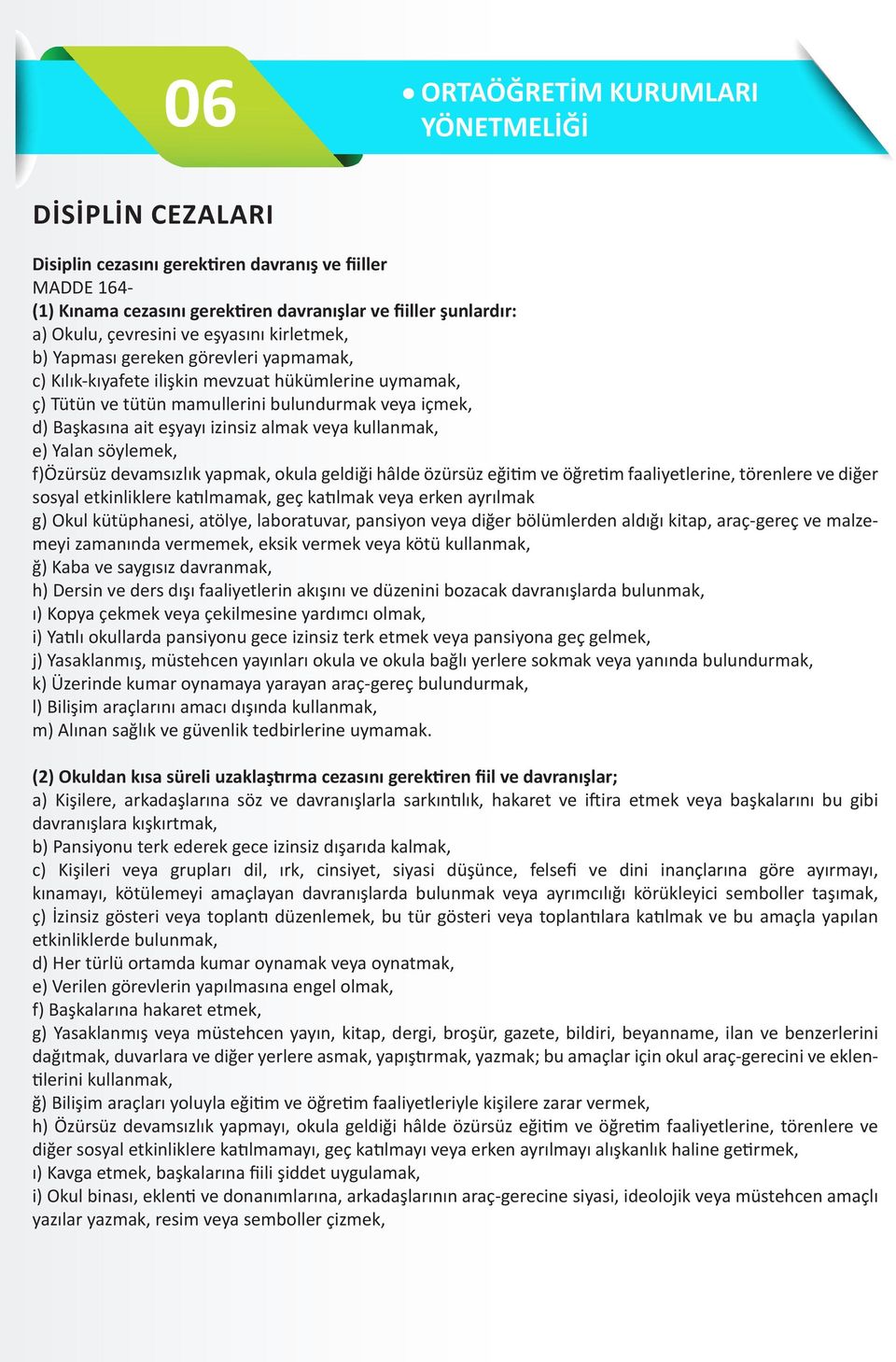 izinsiz almak veya kullanmak, e) Yalan söylemek, f)özürsüz devamsızlık yapmak, okula geldiği hâlde özürsüz eğitim ve öğretim faaliyetlerine, törenlere ve diğer sosyal etkinliklere katılmamak, geç