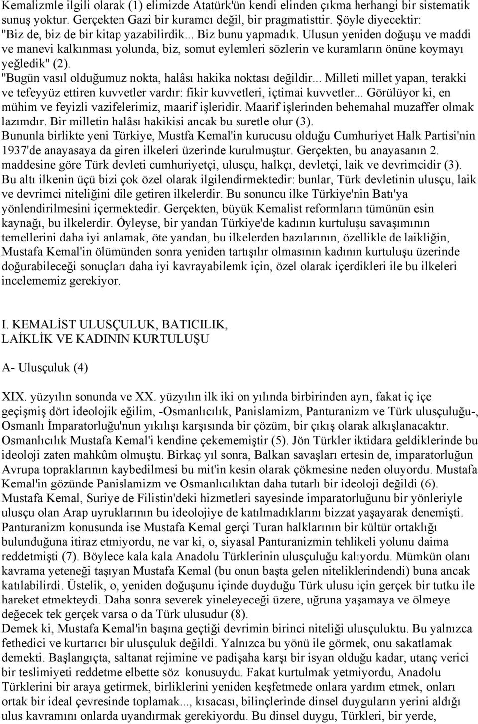 Ulusun yeniden doğuşu ve maddi ve manevi kalkınması yolunda, biz, somut eylemleri sözlerin ve kuramların önüne koymayı yeğledik'' (2). ''Bugün vasıl olduğumuz nokta, halâsı hakika noktası değildir.