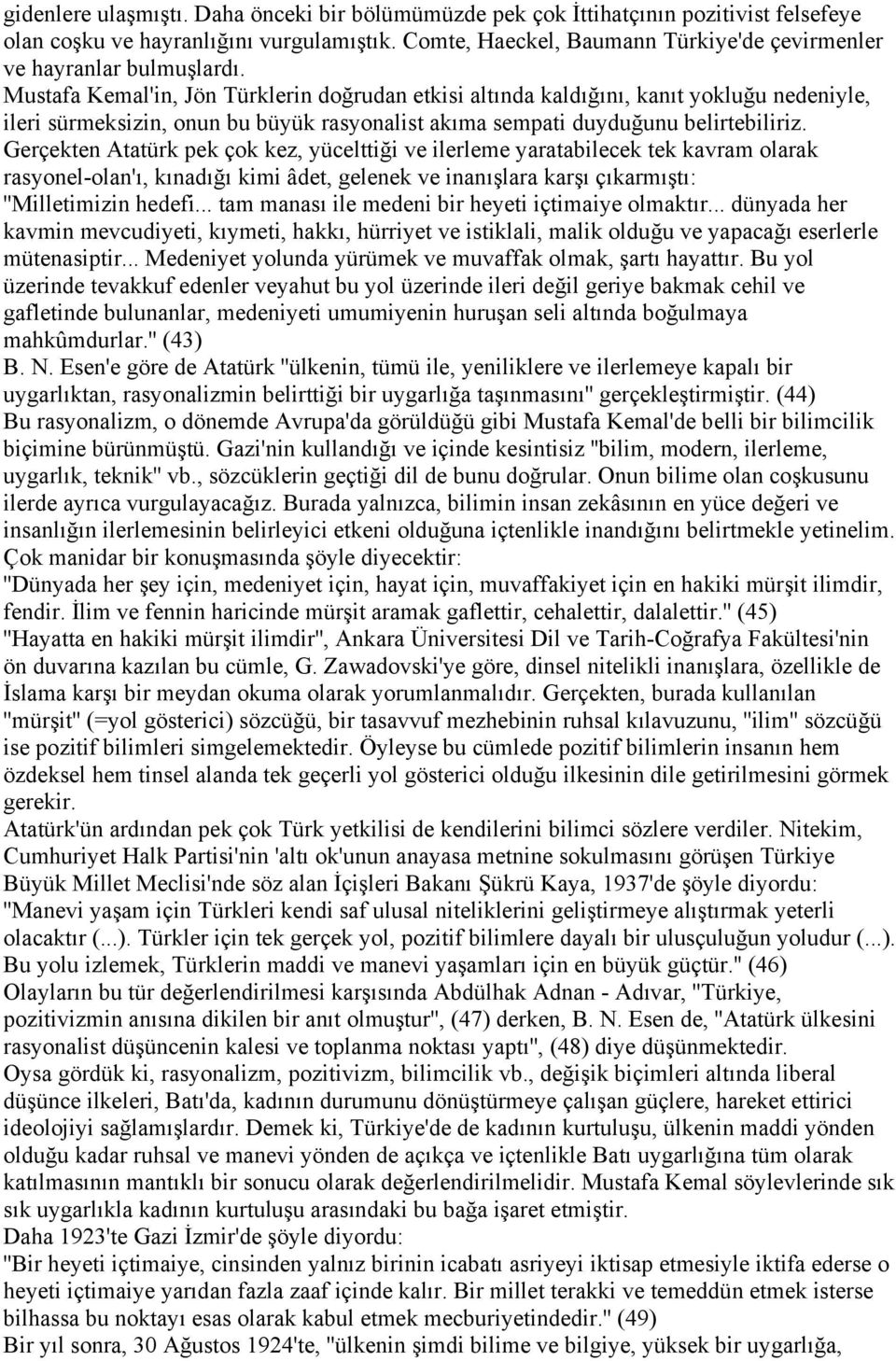 Mustafa Kemal'in, Jön Türklerin doğrudan etkisi altında kaldığını, kanıt yokluğu nedeniyle, ileri sürmeksizin, onun bu büyük rasyonalist akıma sempati duyduğunu belirtebiliriz.