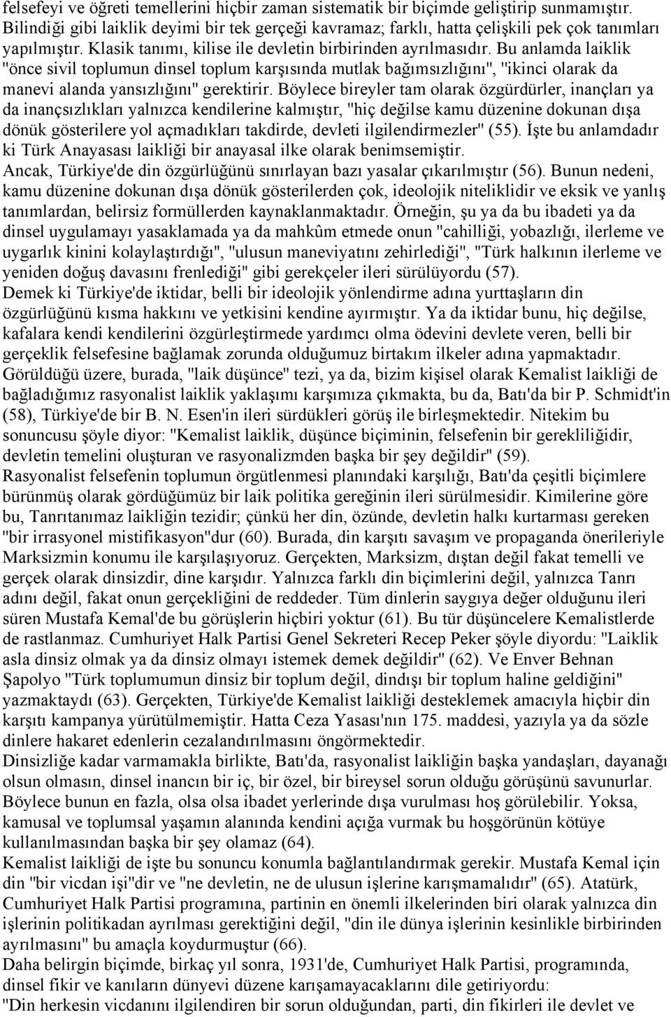 Bu anlamda laiklik ''önce sivil toplumun dinsel toplum karşısında mutlak bağımsızlığını'', ''ikinci olarak da manevi alanda yansızlığını'' gerektirir.