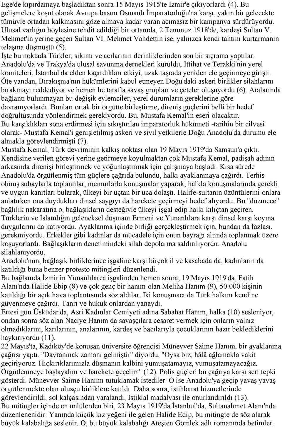 Ulusal varlığın böylesine tehdit edildiği bir ortamda, 2 Temmuz 1918'de, kardeşi Sultan V. Mehmet'in yerine geçen Sultan VI.