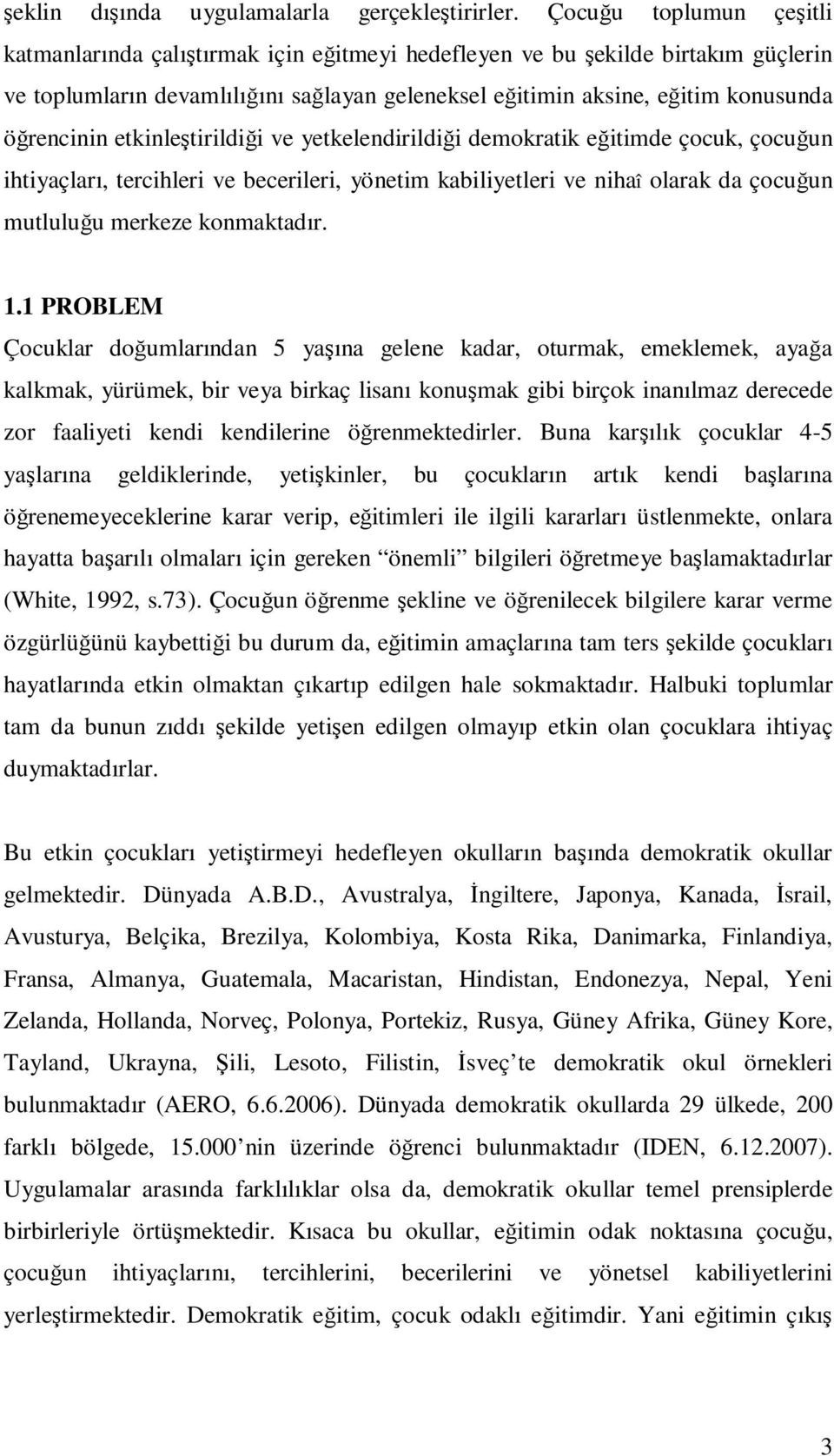 öğrencinin etkinleştirildiği ve yetkelendirildiği demokratik eğitimde çocuk, çocuğun ihtiyaçları, tercihleri ve becerileri, yönetim kabiliyetleri ve nihaî olarak da çocuğun mutluluğu merkeze