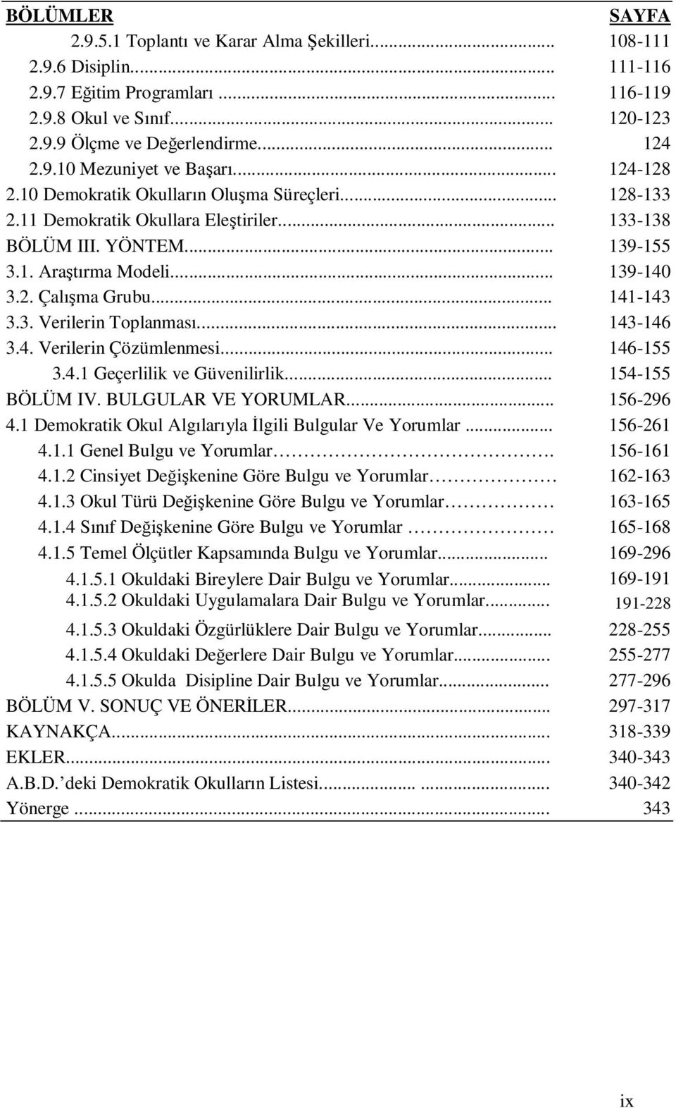 .. 141-143 3.3. Verilerin Toplanması... 143-146 3.4. Verilerin Çözümlenmesi... 146-155 3.4.1 Geçerlilik ve Güvenilirlik... 154-155 BÖLÜM IV. BULGULAR VE YORUMLAR... 156-296 4.