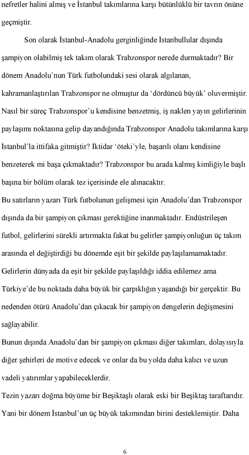 Bir dönem Anadolu nun Türk futbolundaki sesi olarak algılanan, kahramanlaştırılan Trabzonspor ne olmuştur da dördüncü büyük oluvermiştir.