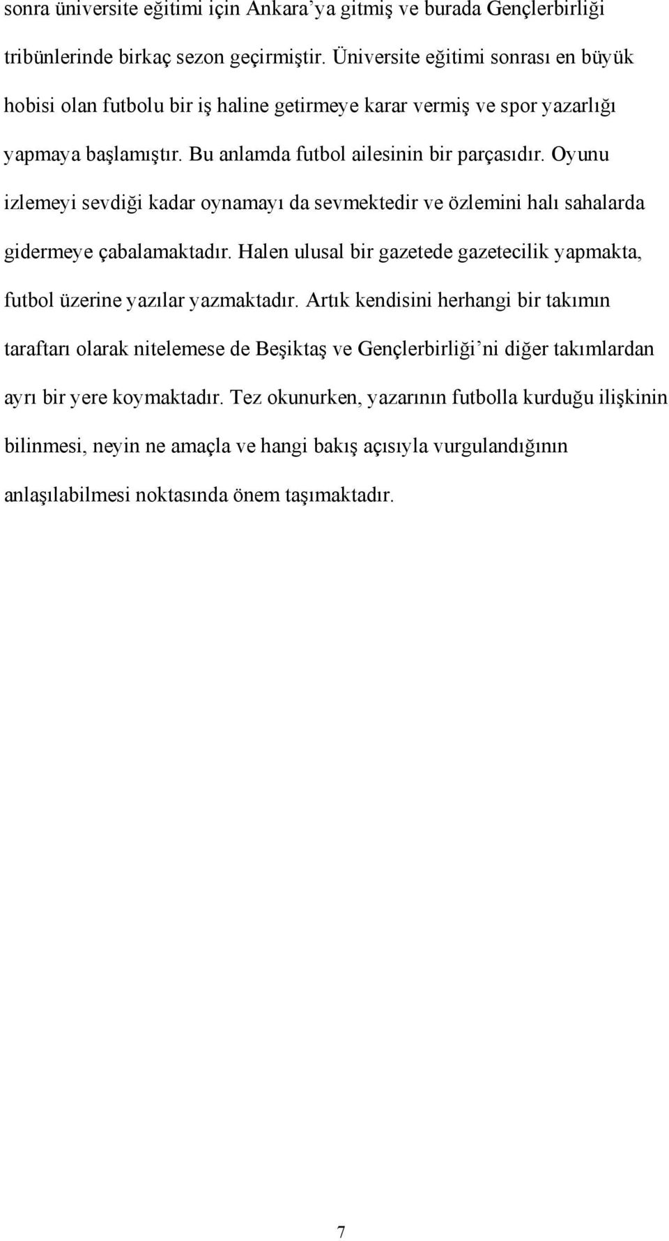 Oyunu izlemeyi sevdiği kadar oynamayı da sevmektedir ve özlemini halı sahalarda gidermeye çabalamaktadır. Halen ulusal bir gazetede gazetecilik yapmakta, futbol üzerine yazılar yazmaktadır.