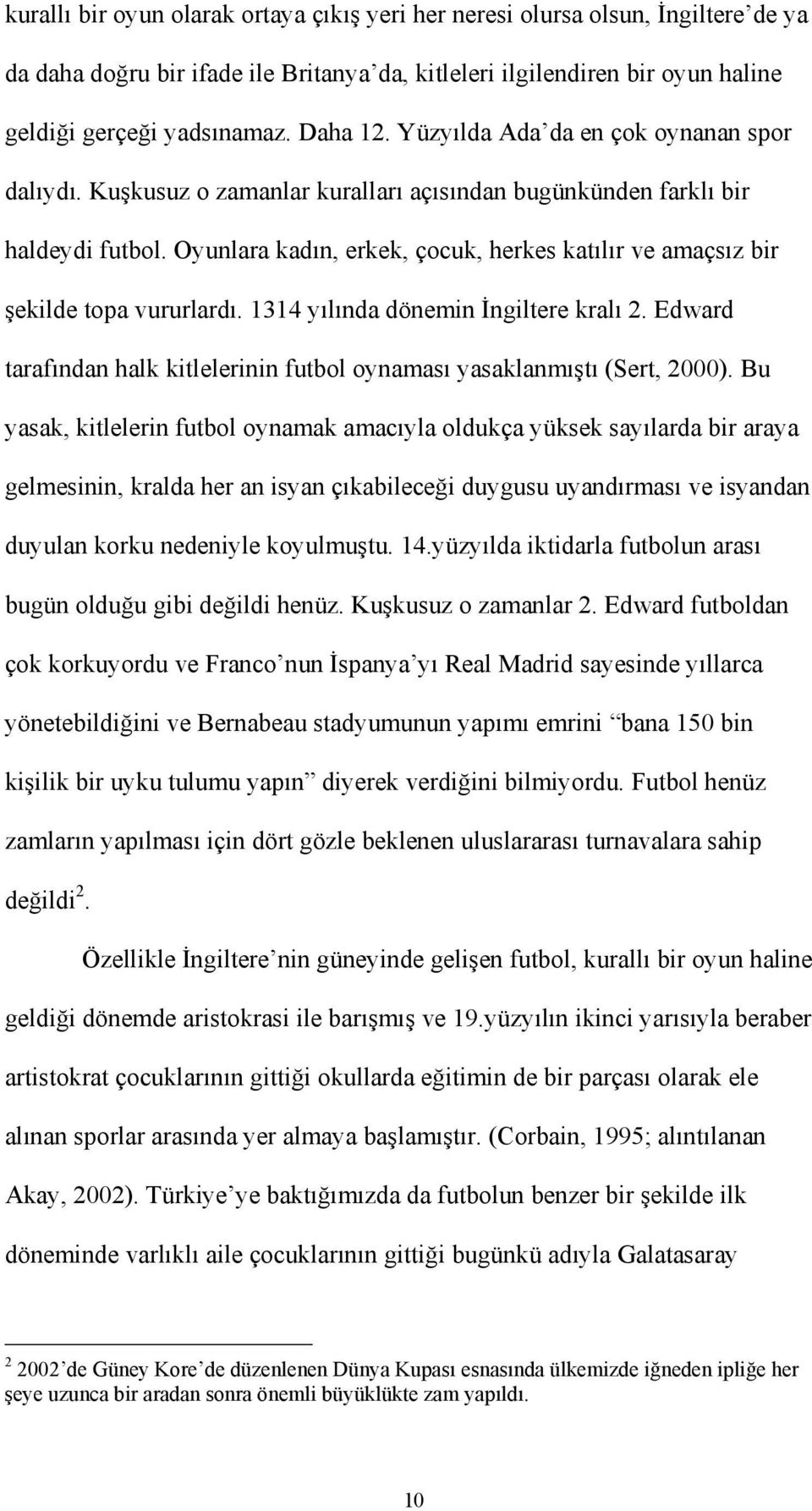 Oyunlara kadın, erkek, çocuk, herkes katılır ve amaçsız bir şekilde topa vururlardı. 1314 yılında dönemin İngiltere kralı 2.