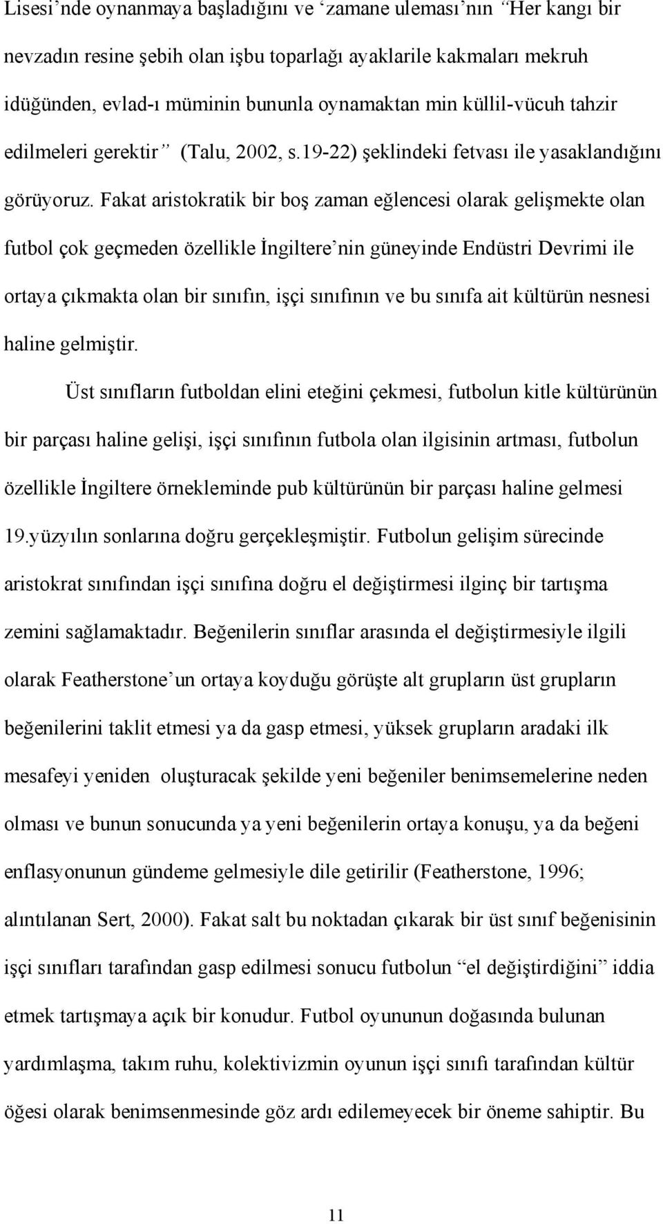 Fakat aristokratik bir boş zaman eğlencesi olarak gelişmekte olan futbol çok geçmeden özellikle İngiltere nin güneyinde Endüstri Devrimi ile ortaya çıkmakta olan bir sınıfın, işçi sınıfının ve bu